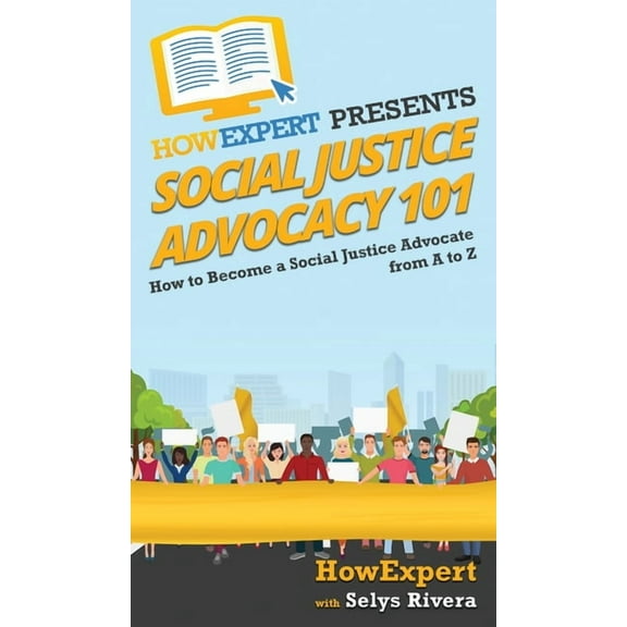 Social Justice Advocacy 101: How to Become a Social Justice Advocate From A to Z, (Hardcover)
