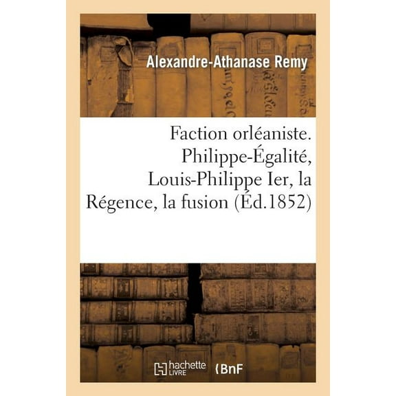Faction Orleaniste. Philippe-Egalite, Louis-Philippe Ier, La Regence, La Fusion
