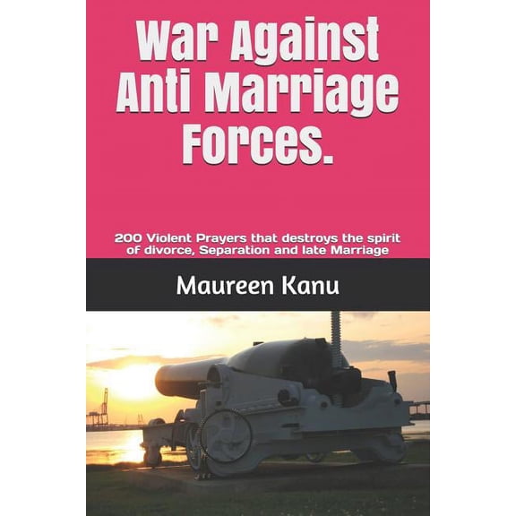 War Against Anti Marriage Forces. : 200 Violent Prayers That Destroys the Spirit of Divorce, Separation and Late Marriage (Paperback)