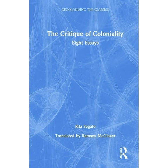 Decolonizing the Classics The Critique of Coloniality: Eight Essays, (Hardcover)
