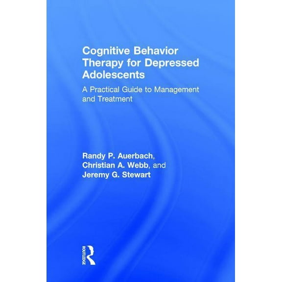 Cognitive Behavior Therapy for Depressed Adolescents: A Practical Guide to Management and Treatment, (Hardcover)