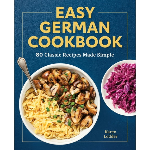 Easy German Cookbook: 80 Classic Recipes Made Simple, (Paperback)
