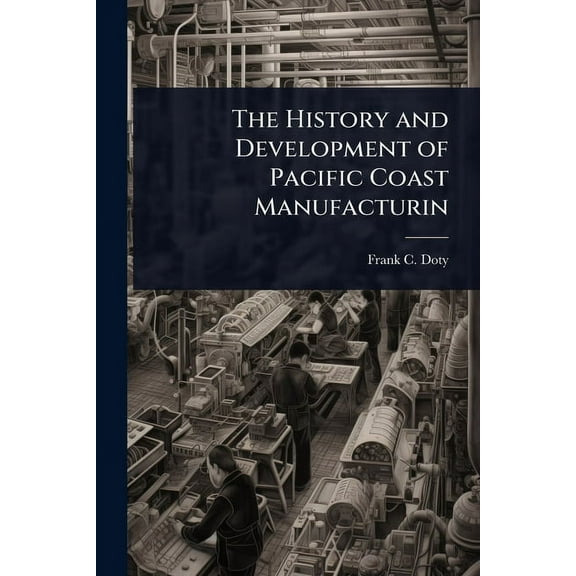 The History and Development of Pacific Coast Manufacturin, (Paperback)