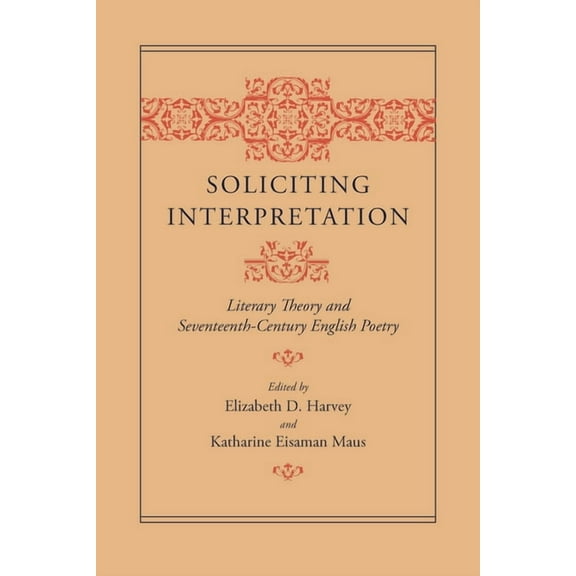 Soliciting Interpretation: Literary Theory and Seventeenth-Century English Poetry, (Paperback)