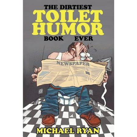 The Dirtiest Toilet Humor Book Ever (Best Toilet Pranks Ever)