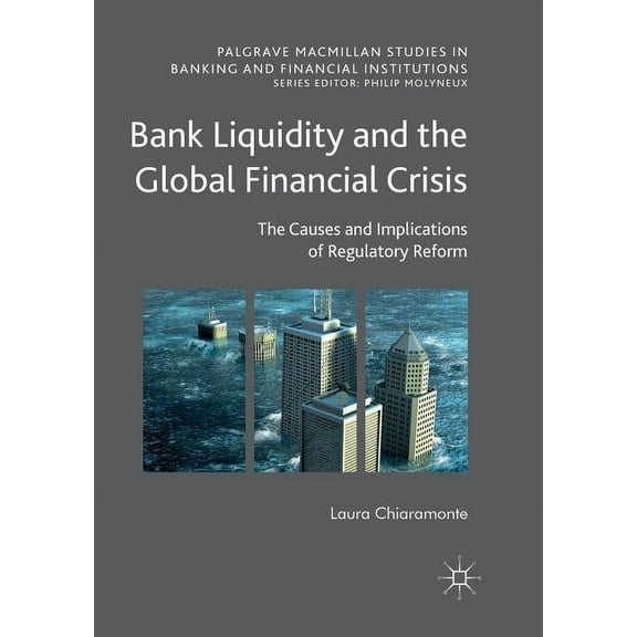 Palgrave MacMillan Studies in Banking an Bank Liquidity and the Global Financial Crisis: The Causes and Implications of Regulatory Reform, (Paperback)
