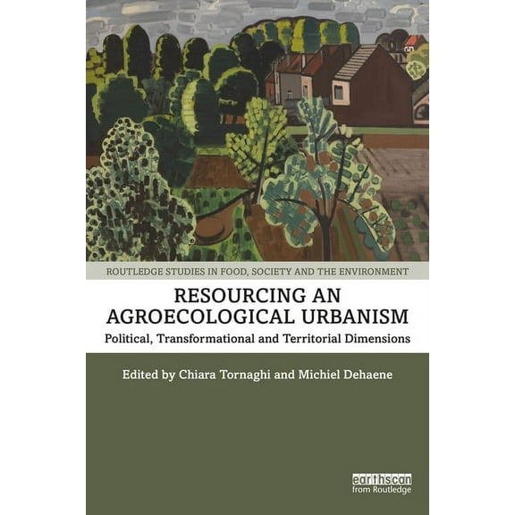 Routledge Studies in Food, Society and t Resourcing an Agroecological Urbanism: Political, Transformational and Territorial Dimensions, (Paperback)