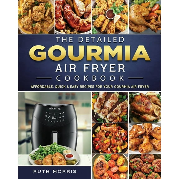 The Detailed Gourmia Air Fryer Cookbook: Affordable, Quick & Easy Recipes for Your Gourmia Air Fryer, (Paperback)