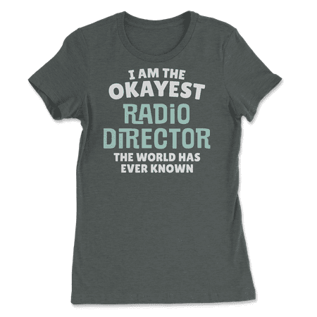 Funny Radio Director T-Shirt - I'm the Okayest!