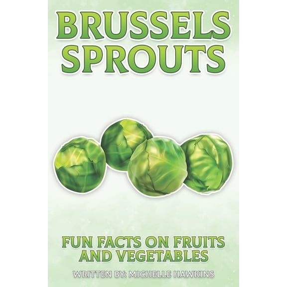 Fun Facts on Fruits and Vegetables Brussels Sprouts: A short illustrated book of facts to help children understand fruits and vegetables. Illustrated and e, Book 7, (Paperback)