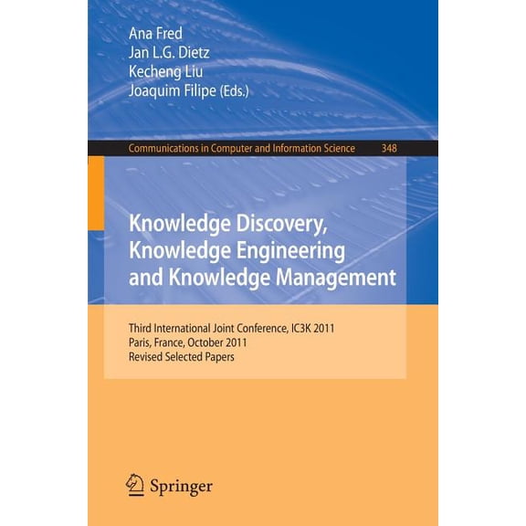 Communications in Computer and Informati Knowledge Discovery, Knowledge Engineering and Knowledge Management: Third International Joint Conference, Ic3k 2011, Pa, Book 348, (Paperback)