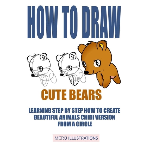 How to Draw Cute Bears: How to Draw Cute Bears: Learning Step by Step How to Create Beautiful Animals Chibi Version from a Circle (Paperback)