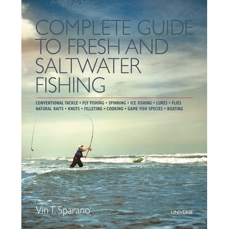 Complete Guide to Fresh and Saltwater Fishing : Conventional Tackle. Fly Fishing. Spinning. Ice Fishing. Lures. Flies. Natural Baits. Knots. Filleting. Cooking. Game Fish Species.