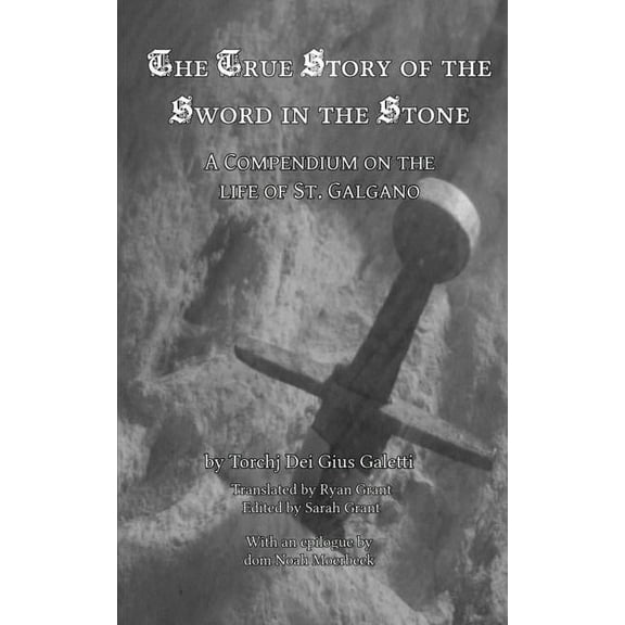 The True Story of the Sword in the Stone: A Compendium on the Life of St. Galgano, (Paperback)