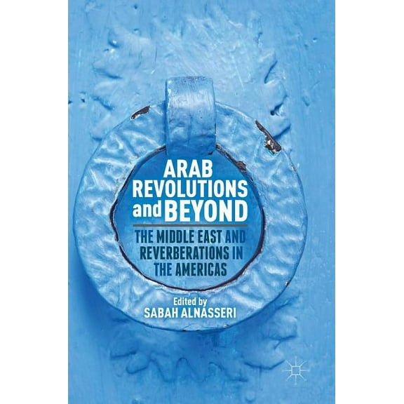 Arab Revolutions and Beyond: The Middle East and Reverberations in the Americas, (Hardcover)