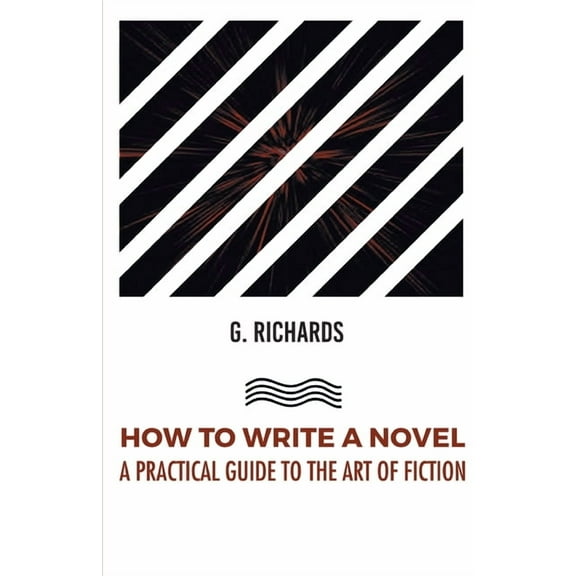 How to Write a Novel a Practical Guide to the Art of Fiction, (Paperback)