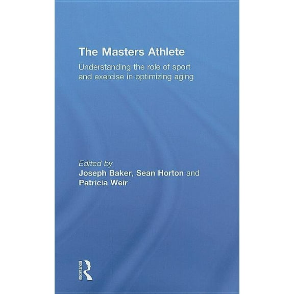 The Masters Athlete: Understanding the Role of Sport and Exercise in Optimizing Aging, (Hardcover)