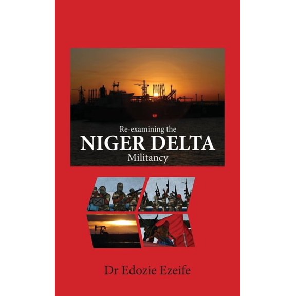 Re-examining the NIGER DELTA Militancy, (Hardcover)