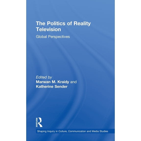 Shaping Inquiry in Culture, Communicatio The Politics of Reality Television: Global Perspectives, (Hardcover)