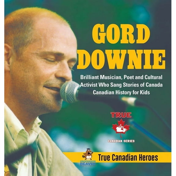 Gord Downie - Brilliant Musician, Poet and Cultural Activist Who Sang Stories of Canada Canadian History for Kids True C, (Hardcover)