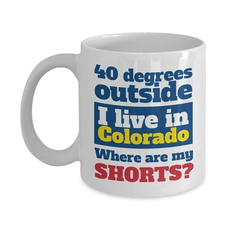 I Live In Colorado. Where Are My Shorts? Coffee & Tea Gift Mug Cup For Youth, Men And Women Coloradoans From Denver, Boulder, Loveland, Colorado Springs, Aspen, Fort Collins, Durangon &
