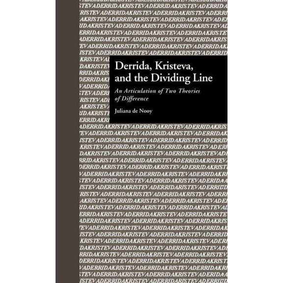 Comparative Literature and Cultural Stud Derrida, Kristeva, and the Dividing Line: An Articulation of Two Theories of Difference, Book 5, (Hardcover)