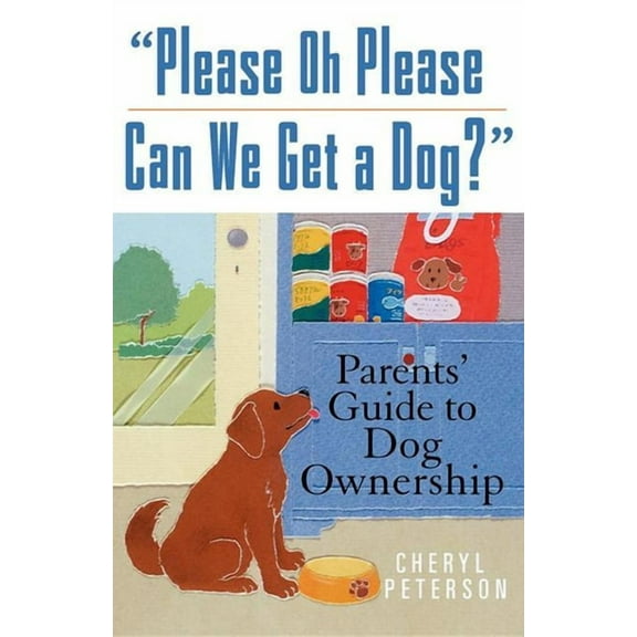 Please, Oh Please Can We Get a Dog: Parents' Guide to Dog Ownership, (Hardcover)