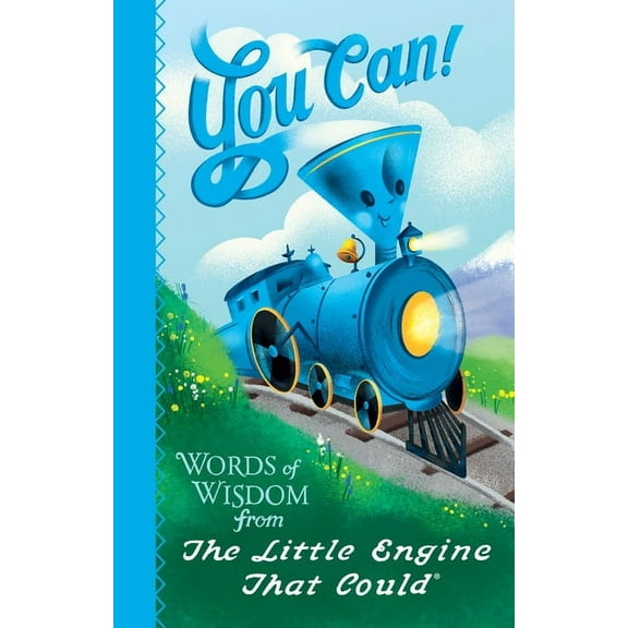 Little Engine That Could You Can!: Words of Wisdom from the Little Engine That Could, (Hardcover)