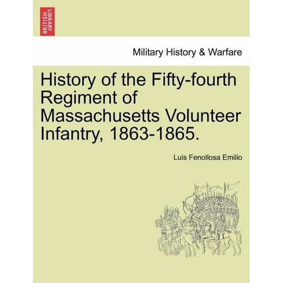 History of the Fifty-Fourth Regiment of Massachusetts Volunteer Infantry, 1863-1865. (Paperback)