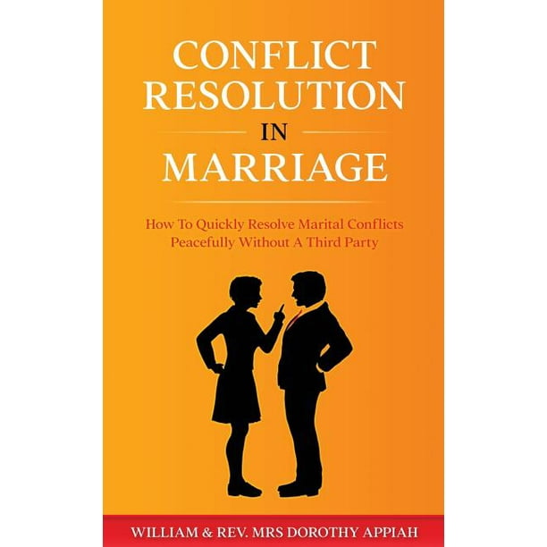 Conflict Resolution In Marriage How To Quickly Resolve Marital Conflicts Without A Third Party 