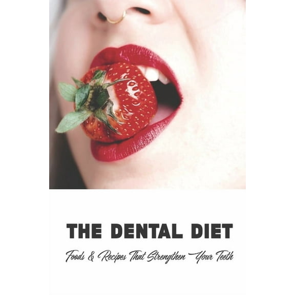The Dental Diet: Foods & Recipes That Strengthen Your Teeth: Dental Diet Recipes