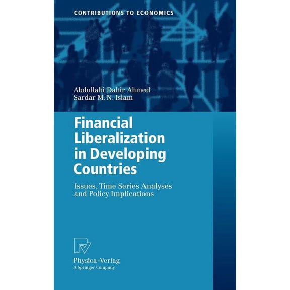 Contributions to Economics Financial Liberalization in Developing Countries: Issues, Time Series Analyses and Policy Implications, (Hardcover)