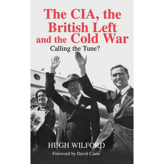 Studies in Intelligence The Cia, the British Left and the Cold War: Calling the Tune?, (Hardcover)