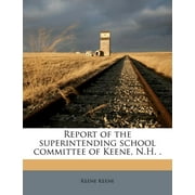 Report of the Superintending School Committee of Keene, N.H. . Volume 1882 (Paperback)
