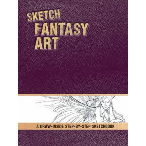 Pre-Owned Sketch Fantasy Art: A Draw-Inside Step-by-Step Sketchbook (Draw-Inside Step-by-Sep Sketchbooks) (Hardcover) 1440314764 9781440314766