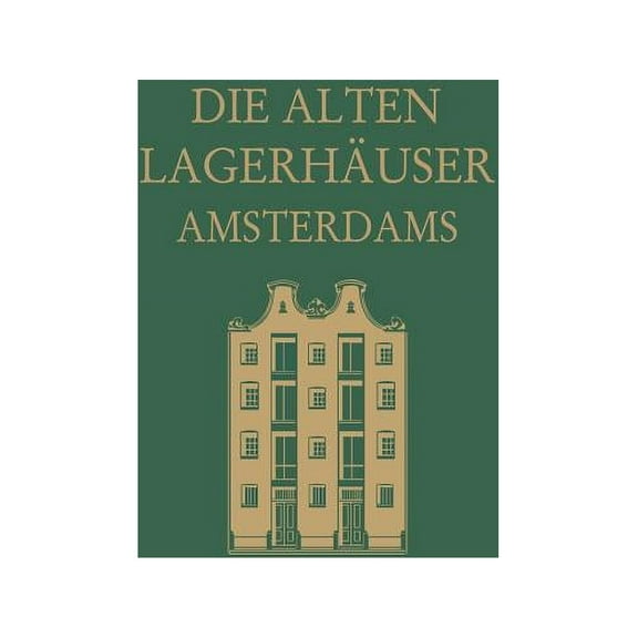 Die Alten Lagerhäuser Amsterdams: Eine Kunstgeschichtliche Studie, (Paperback)