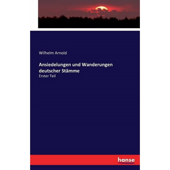 Ansiedelungen und Wanderungen deutscher Stämme: Erster Teil, (Paperback)