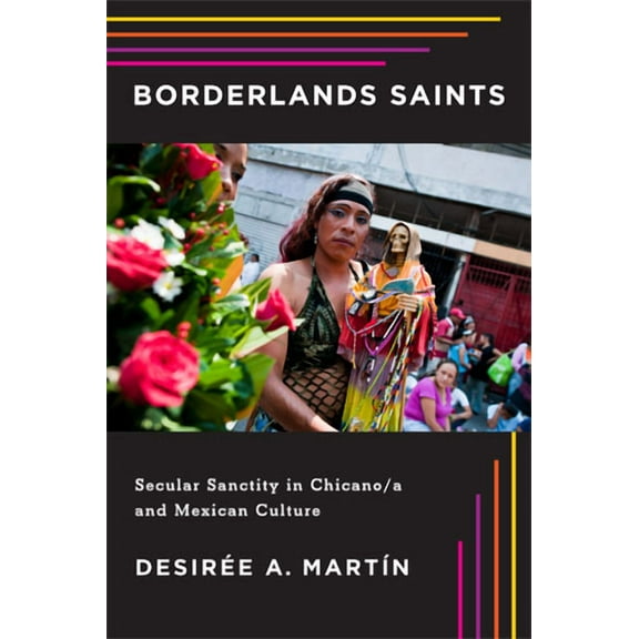 Latinidad: Transnational Cultures in the United States: Borderlands Saints : Secular Sanctity in Chicano/a and Mexican Culture (Paperback)