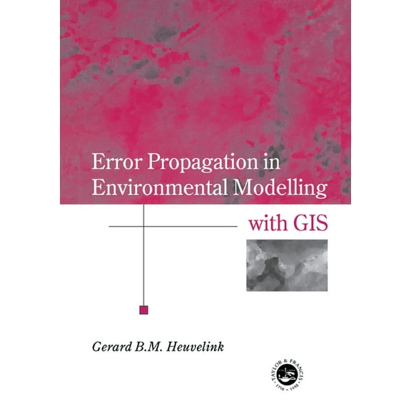 Research Monographs in GIS Error Propagation in Environmental Modelling with GIS, (Hardcover)