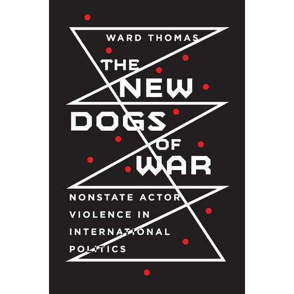 New Dogs of War: Nonstate Actor Violence in International Politics, (Hardcover)