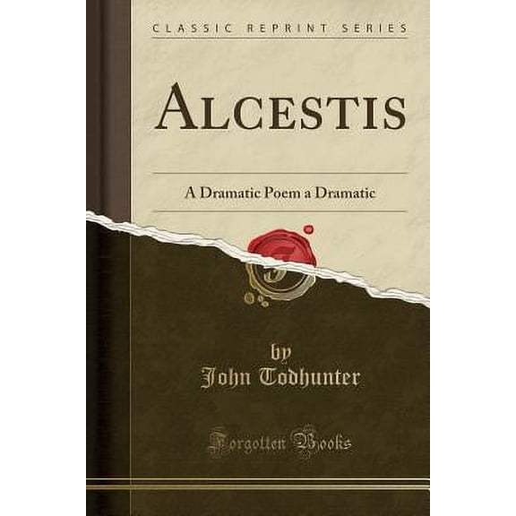 Alcestis : A Dramatic Poem a Dramatic (Classic Reprint)