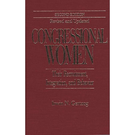Congressional Women: Their Recruitment Integration and Behavior Second Edition Revised and Updated (Hardcover)