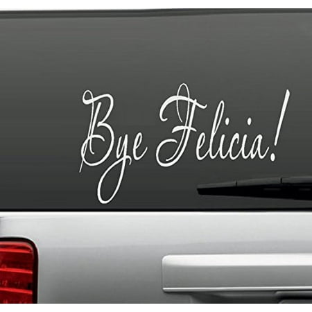 Decal ~ Bye Felicia #1 ~ WALL DECAL, or Window Decal 4