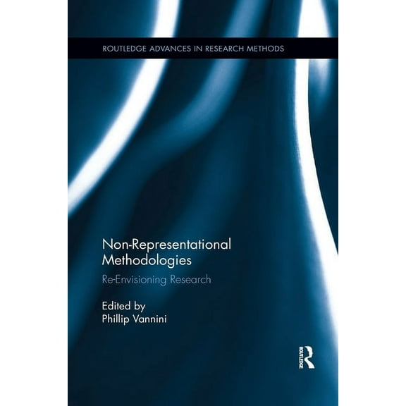 Routledge Advances in Research Methods Non-Representational Methodologies: Re-Envisioning Research, (Paperback)