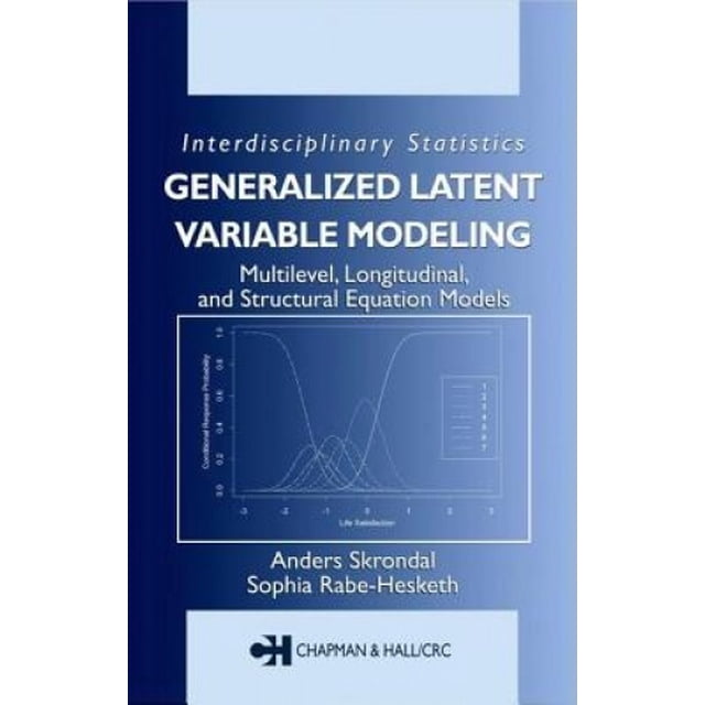 Generalized Latent Variable Modeling: Multilevel, Longitudinal, and Structural Equation Models (Chapman & Hall/CRC Interdisciplinary Statistics Series)