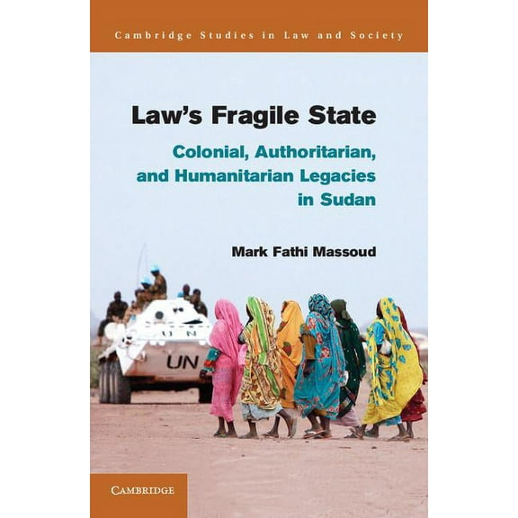 Cambridge Studies in Law and Society Law's Fragile State: Colonial, Authoritarian, and Humanitarian Legacies in Sudan, (Hardcover)