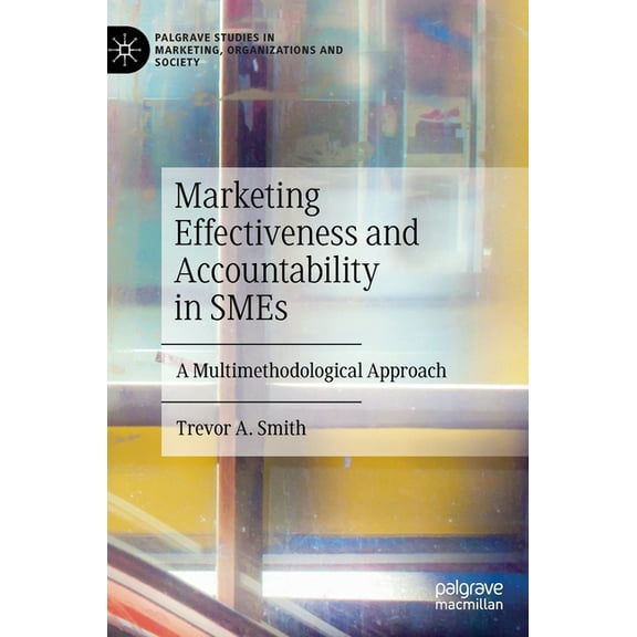 Palgrave Studies in Marketing, Organizat Marketing Effectiveness and Accountability in SMEs: A Multimethodological Approach, (Hardcover)