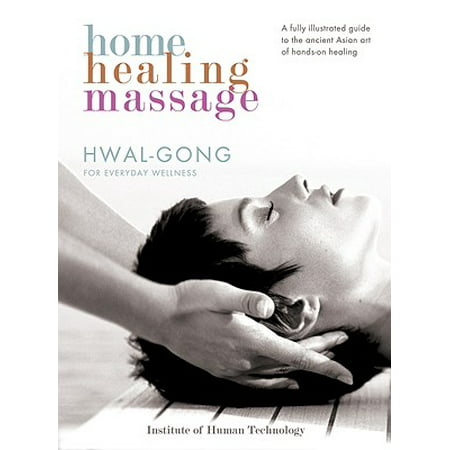 Home Healing Massage : Hwal-Gong for Everyday Wellness: A Fully Illustrated Guide to the Ancient Asian Art of Hands-On