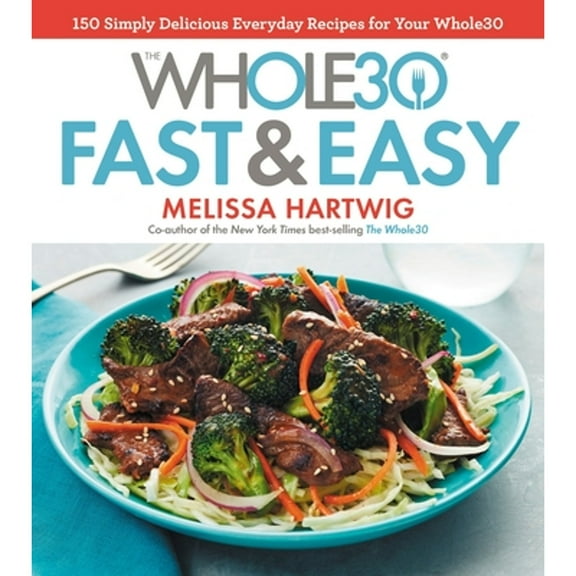 The Whole30 Fast & Easy Cookbook: 150 Simply Delicious Everyday Recipes for Your Whole30 (Hardcover) by Melissa Hartwig Urban