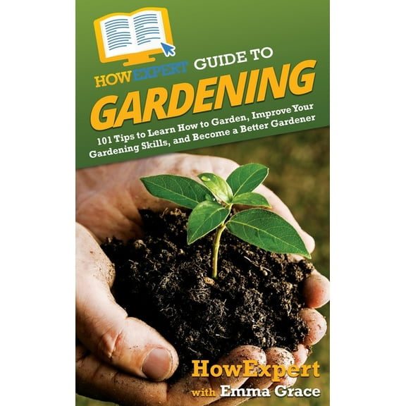 HowExpert Guide to Gardening: 101 Tips to Learn How to Garden, Improve Your Gardening Skills, and Become a Better Garden, (Hardcover)